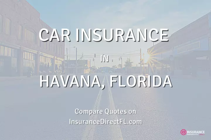 Havana Auto Insurance. Find Cheap Car Insurance in Havana, Florida.